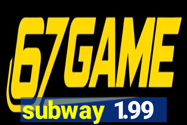 subway 1.99